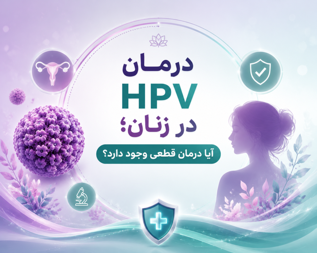 درمان HPV در زنان؛ آیا درمان قطعی وجود دارد؟